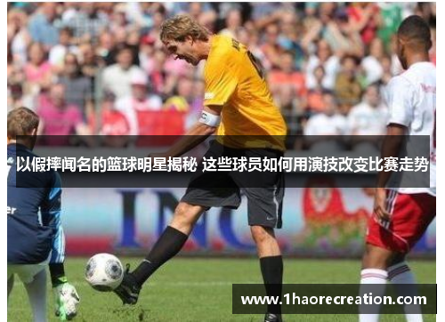 以假摔闻名的篮球明星揭秘 这些球员如何用演技改变比赛走势