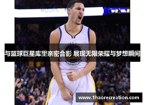 与篮球巨星库里亲密合影 展现无限荣耀与梦想瞬间