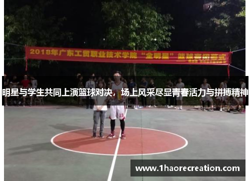 明星与学生共同上演篮球对决，场上风采尽显青春活力与拼搏精神