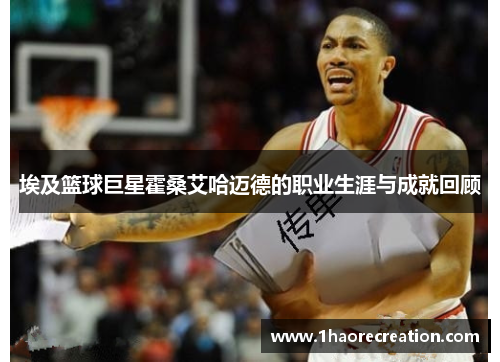埃及篮球巨星霍桑艾哈迈德的职业生涯与成就回顾