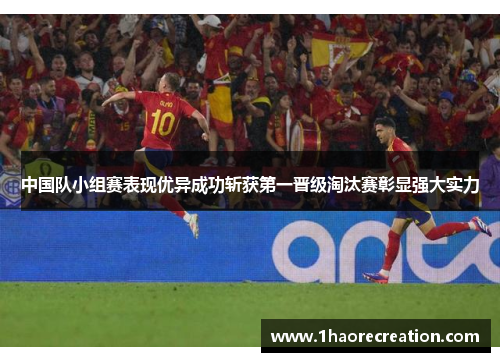中国队小组赛表现优异成功斩获第一晋级淘汰赛彰显强大实力