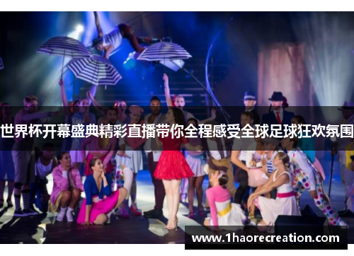 世界杯开幕盛典精彩直播带你全程感受全球足球狂欢氛围
