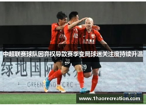 中超联赛球队因弃权导致赛季变局球迷关注度持续升温